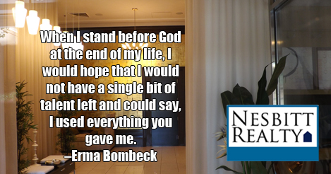 When I stand before God at the end of my life, I would hope that I would not have a single bit of talent left and could say, I used everything you gave me. -Erma Bombeck