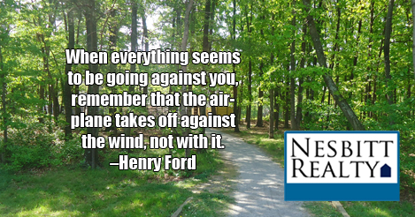 When everything seems to be going against you, remember that the airplane takes off against the wind, not with it. -Henry Ford